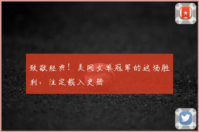 致敬经典！美网女单冠军的这场胜利，注定载入史册