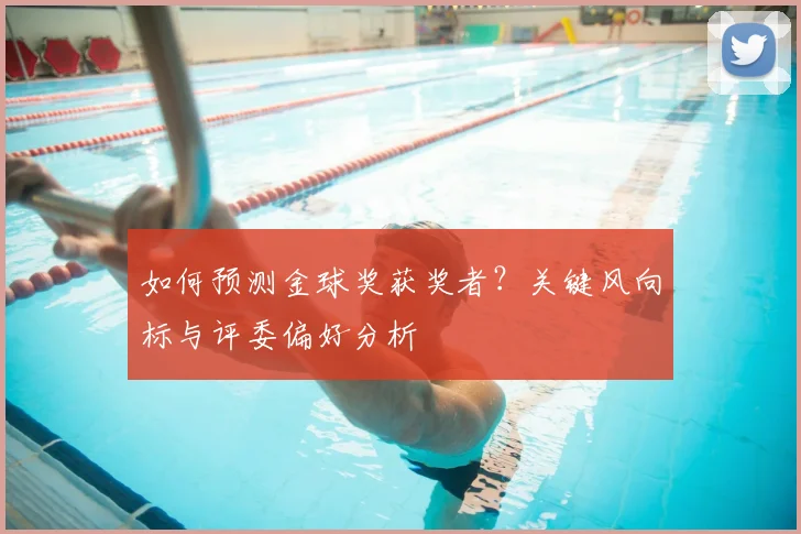 如何预测金球奖获奖者？关键风向标与评委偏好分析