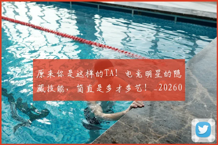 原来你是这样的TA！电竞明星的隐藏技能，简直是多才多艺！_20260602212759