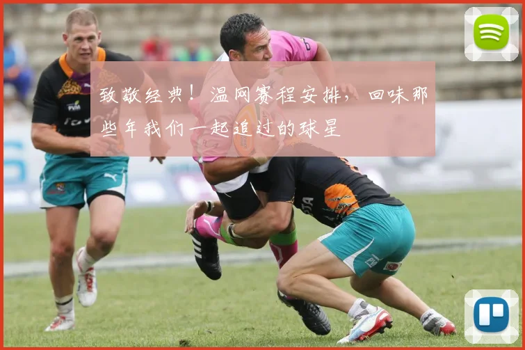 致敬经典！温网赛程安排，回味那些年我们一起追过的球星
