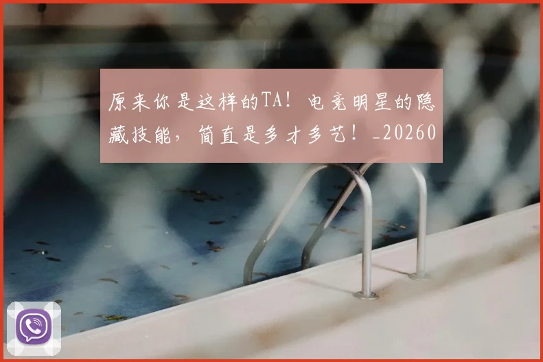 原来你是这样的TA！电竞明星的隐藏技能，简直是多才多艺！_20260602212759