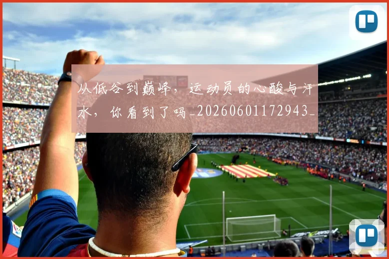 从低谷到巅峰，运动员的心酸与汗水，你看到了吗_20260601172943_20260703214153