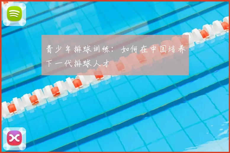 青少年排球训练：如何在中国培养下一代排球人才
